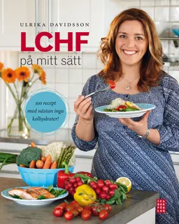 LCHF på mitt sätt : 100 recept med nästan inga kolhydrater; Ulrika Davidsson; 2010