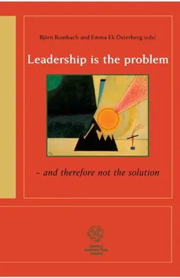 Leadership is the problem - and therefore not the solution; Rebecka Arman, Johan Berglund, Eric Carlström, Anna Cregård, Staffan Furusten, Iréne Lind Nilsson, Östen Ohlsson, Björn Rombach, Rolf Solli, Emma Ek Österberg; 2019