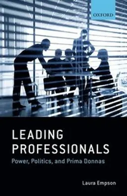 Leading professionals : power, politics, and prima donnas; Laura Empson; 2017