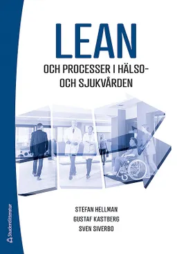 Lean och processer i hälso- och sjukvården; Stefan Hellman, Stefan Hellman, Gustaf Kastberg Weichselberger, Sven Siverbo; 2019