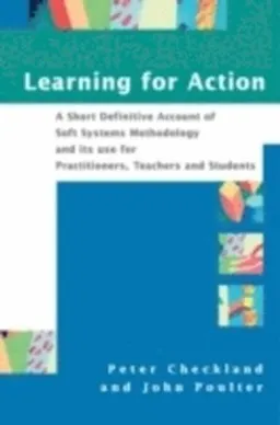 Learning For Action: A Short Definitive Account of Soft Systems Methodology; Peter Checkland, John Poulter; 2006