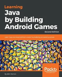 Learning Java by building Android games : learn Java and Android from scratch by building six exciting games; John Horton; 2018