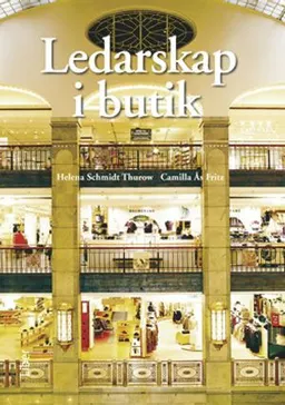 Ledarskap i butik; Helena Schmidt Thurow, Camilla Ås Fritz; 2011