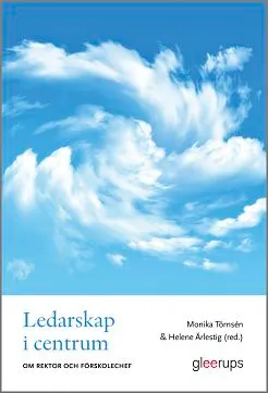 Ledarskap i centrum : Om rektor och förskolechef; Monika Törnsén (red.), Helene Ärlestig (red.); 2014