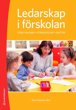 Ledarskap i förskolan - Föreståndare - Förskolechef - Rektor; Ewa Ivarson Alm; 2019