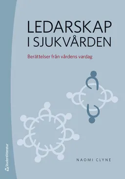 Ledarskap i sjukvården : berättelser från vårdens vardag; Naomi Clyne; 2022