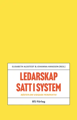 Ledarskap satt i system : röster om vidgade perspektiv; Elisabeth Aldstedt, Johanna Hansson; 2021