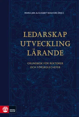 Ledarskap, utveckling, lärande : grundbok för rektorer och förskolechefer; Maria Jarl, Nihlfors Elisabet; 2016