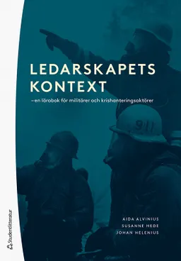 Ledarskapets kontext : en lärobok för militärer och krishanteringsaktörer; Aida Alvinius, Susanne Hede, Johan Helenius; 2022