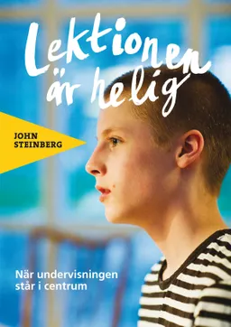 Lektionen är helig : när undervisningen står i centrum; John Steinberg; 2010