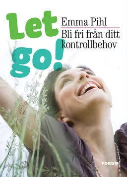 Let go! : bli fri från ditt kontrollbehov; Emma Pihl; 2010