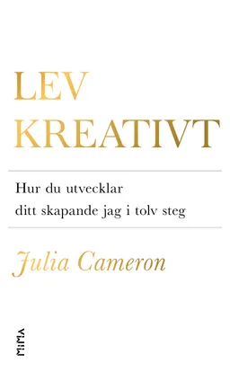 Lev kreativt : hur du utvecklar ditt skapande jag i tolv steg; Julia Cameron; 2019