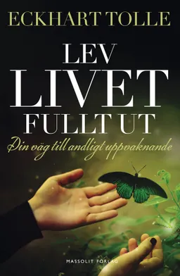 Lev livet fullt ut : En väg till andligt uppvaknande; Eckhart Tolle; 2015