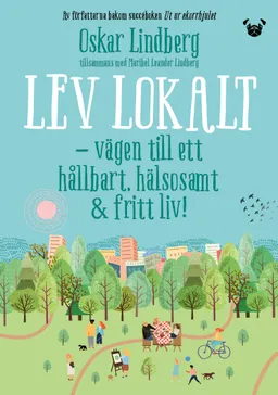 Lev lokalt : vägen till ett hållbart, hälsosamt & fritt liv; Oskar Lindberg, Maribel Leander Lindberg; 2021