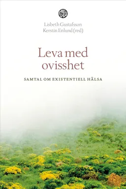 Leva med ovisshet : samtal om existentiell hälsa; Lisbet Gustafsson, Kerstin Enlund; 2021