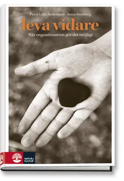 Leva vidare : När organdonation gör det möjligt; Petra Lilja Andersson, Anna Forsberg; 2014