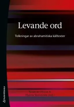 Levande ord : tolkningar av abrahamitiska källtexter; Mattias Dahlén, Christer Hedin, Göran Larsson, Susanne Olsson, Simon Sorgenfrei, Hanna Stenström, Catharina Stenqvist, Jesper Svartvik, Jonas Svensson, Johan Åberg; 2011