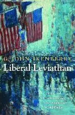 Liberal leviathan : the origins, crisis, and transformation of the American world order; G. John Ikenberry; 2011