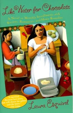 Like water for chocolate : a novel in monthly installments, with recipes, romances, and home remedies; Laura Esquivel; 1995