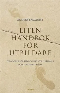 Liten handbok för utbildare : pedagogik för utveckling av relationer och kommunikation; Anders Engquist; 2006