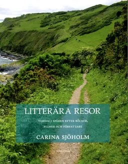 Litterära resor : turism i spår en efter böcker, filmer och författare; Carina Sjöholm; 2012