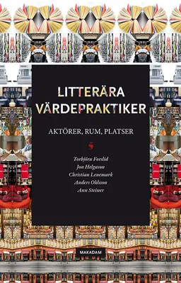 Litterära värdepraktiker: Aktörer, rum, platser; Torbjörn Forslid, Jon Helgason, Christian Lenemark, Anders Ohlsson, Ann Steiner; 2017