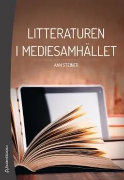 Litteraturen i mediesamhället; Ann Steiner; 2015