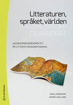 Litteraturen, språket, världen : andraspråksperspektiv på litteraturundervisning; Dan Landmark, Ingrid Wiklund; 2012