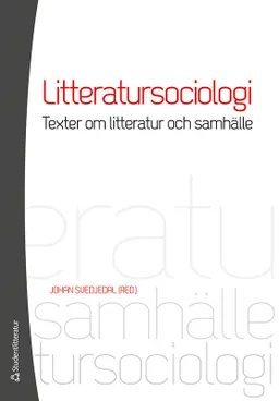 Litteratursociologi : texter om litteratur och samhälle; Johan Svedjedal; 2012