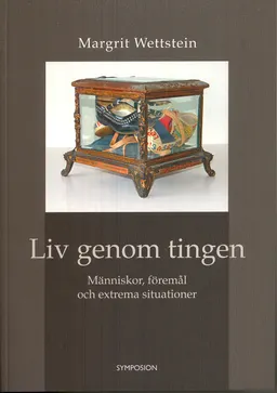 Liv genom tingen : människor, föremål och extrema situationer; Margrit Wettstein; 2009