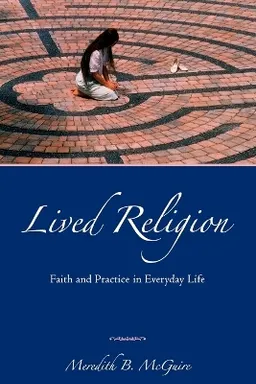 Lived religion : faith and practice in everyday life; Meredith B. McGuire; 2008