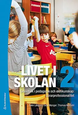 Livet i skolan 2 : grundbok i pedagogik och elevkunskap : lärarprofessionalitet; Terje Manger, Sölvi Lillejord, Thomas Nordahl; 2013