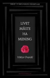 Livet måste ha mening : erfarenheter i koncentrationslägren - logoterapins grunder; Viktor E Frankl; 2006