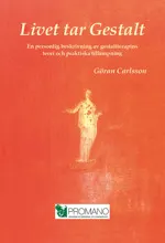 Livet tar Gestalt : en personlig beskrivning av gestaltterapins teori och praktiska tillämpning; Göran Carlsson; 2014