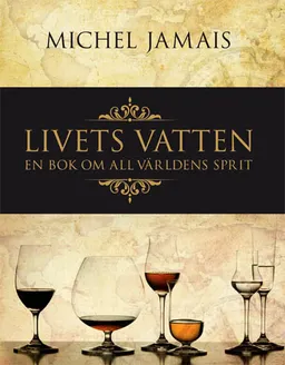 Livets vatten : allt om sprit från hela världen; Michel Jamais; 2014