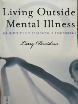 Living outside mental illness : qualitative studies of recovery in schizophrenia; Larry. Davidson; 2003