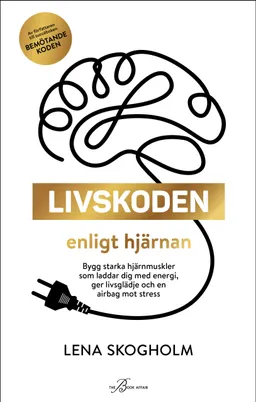 Livskoden enligt hjärnan : bygg starka hjärnmuskler som laddar dig med energi, ger livsglädje och en airbag mot stress; Lena Skogholm; 2021