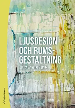 Ljusdesign och rumsgestaltning; Ulrika Wänström Lindh; 2018