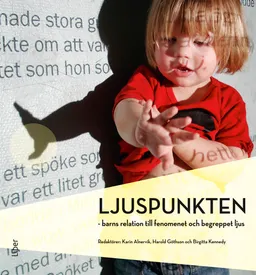 Ljuspunkten : barns relation till fenomenet och begreppet ljus; Karin Alnervik, Harold Göthson, Birgitta Kennedy; 2013