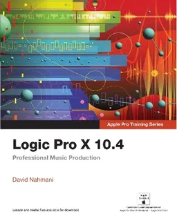 Logic Pro X 10.4 : Apple Pro training series; David Nahmani; 2018