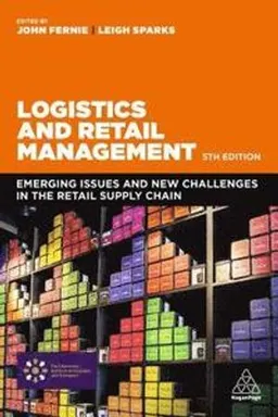 Logistics and retail management : emerging issues and new challenges in the retail supply chain; John Fernie, Leigh Sparks; 2018