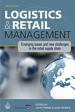 Logistics & retail management : emerging issues and new challenges in the retail supply chain; John Fernie, Leigh Sparks; 2009