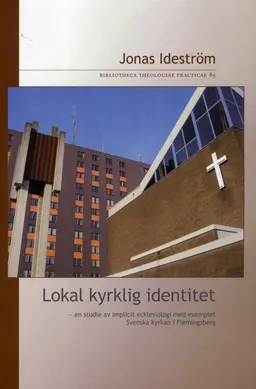 Lokal kyrklig identitet : en studie av implicit ecklesiologi med exemplet Svenska kyrkan i Flemingsberg; Jonas Ideström; 2011