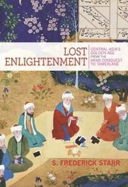 Lost enlightenment : Central Asia's golden age from the Arab conquest to Tamerlane; S. Frederick Starr; 2013