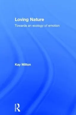 Loving nature : towards an ecology of emotion; Kay Milton; 2002