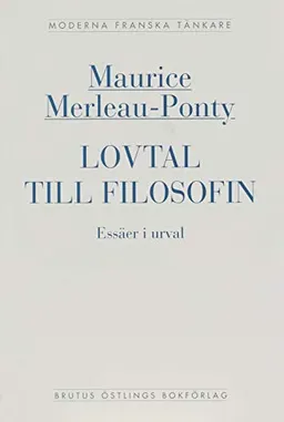 Lovtal till filosofin : essäer i urval; Maurice Merleau-Ponty; 2004