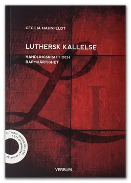 Luthersk kallelse : handlingskraft och barmhärtighet; Cecilia Nahnfeldt; 2016