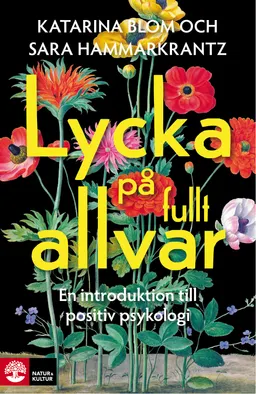 Lycka på fullt allvar : en introduktion till positiv psykologi; Katarina Blom, Sara Hammarkrantz; 2014