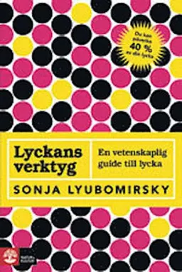 Lyckans verktyg : en vetenskaplig guide till lycka; Sonja Lyubomirsky; 2008