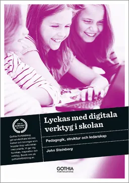 Lyckas med digitala verktyg i skolan : pedagogik, struktur och ledarskap; John Steinberg; 2013